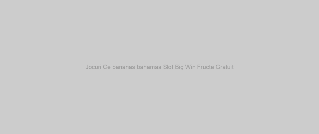 Jocuri Ce bananas bahamas Slot Big Win Fructe Gratuit